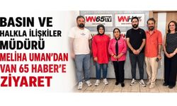 Basın ve Halkla İlişkiler Müdürü Meliha Uman’dan Van 65 Haber’e Ziyaret