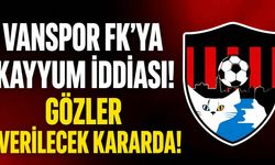 Vanspor FK'ya Kayyum İddiası! Gözler Hafta İçinde Verilecek Kararda