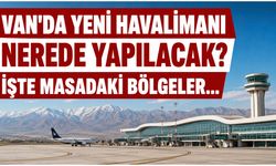 Van'da Yeni Havalimanı Nerede Yapılacak? İşte Masadaki Bölgeler…