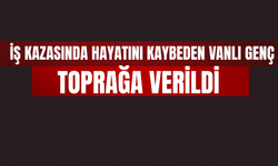 İş Kazasında Hayatını Kaybeden Vanlı Genç Toprağa Verildi