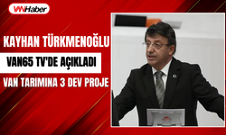 Kayhan Türkmenoğlu Van65 TV'de Açıkladı: Van Tarımına 3 Dev Proje!