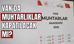 Van’da Muhtarlıklar Kapatılacak Mı?