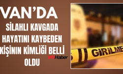 Özalp'taki Silahlı Kavgada Hayatını Kaybeden Kişinin Kimliği Belli Oldu