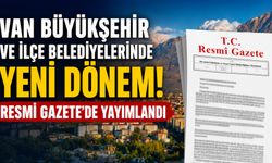Van Büyükşehir ve İlçe Belediyelerinde Yeni Dönem! Resmi Gazete'de Yayımlandı