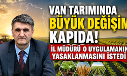 Van Tarımında Büyük Değişim Kapıda! İl Müdürü Turgay  Şişman O Uygulamanın Yasaklanmasını İstedi