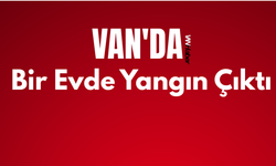 Van'da Bir Evde Yangın Çıktı!