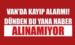 Van'da Kayıp Alarmı! Dünden Bu Yana Haber Alınamıyor