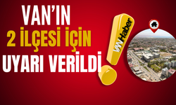 Van’ın Başkale ve Erciş İlçeleri İçin Uyarı Verildi!