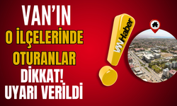 Van’ın Edremit, Muradiye Ve İpekyolu İlçelerinde Oturanlar Dikkat!