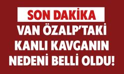 Van Özalp'taki Kavganın Nedeni Belli Oldu!