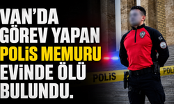 Van’da Görev Yapan Polis Memuru Evinde Ölü Bulundu