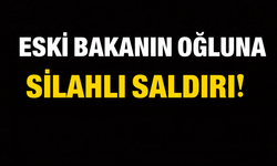 Eski Bakan’ın Oğluna Silahlı Saldırı!