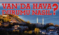 Van'da Hava Nasıl Olacak? Meteoroloji 5 Günlük Tahmini Paylaştı