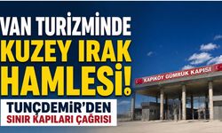 Van Turizminde Kuzey Irak Hamlesi! Tunçdemir'den Sınır Kapıları Çağrısı