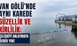 Van Gölü’nde aynı karede güzellik ve kirlilik: Çelişkiyi anlatmaya gerek yok!
