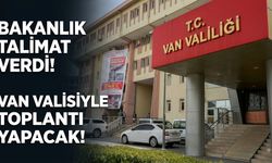 Bakanlık talimat verdi! Van Valisiyle toplantı yapacak!