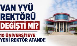 Van YYÜ Rektörü Değişti Mi? 10 Üniversiteye Yeni Rektör Atandı