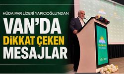 Hüda Par Genel Başkanı Yapıcıoğlu’ndan Van’da Dikkat Çeken Mesajlar
