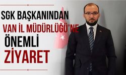 SGK Başkanı Elitaş, Van İl Müdürlüğünü Ziyaret Etti