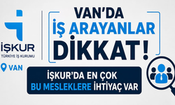 Van’da İş Arayanlar Dikkat! İşkur’da En Çok Bu Mesleklere İhtiyaç Var