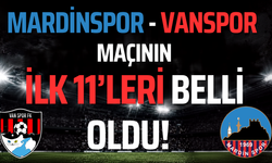 Mardinspor-Vanspor Maçında İlk 11’ler Belli Oldu!