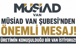 MÜSİAD Van Şubesi’nden Yeni Süreç Mesajı: Üretimin konuşulduğu bir Van istiyoruz!
