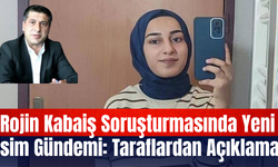Rojin Kabaiş Soruşturmasında Yeni İsim Gündemi: Taraflardan Açıklama