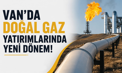 Van’da Doğal Gaz Yatırımlarında Yeni Dönem!