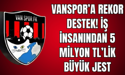 Vanspor’a Moral Veren Haber: 5 Milyon TL’lik Dev Destek Geldi!
