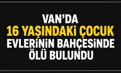Van’da 16 Yaşındaki Çocuk Evlerinin Bahçesinde Ölü Bulundu
