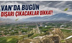 Van’da Bugün Dışarı Çıkacaklar Dikkat!