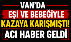 Van’daki Kazada Ağır Yaralanmıştı! hayatını kaybetti