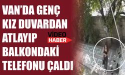 Van’da Genç Kız Duvardan Atlayıp Balkondaki Telefonu Çaldı