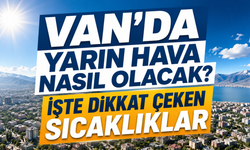 Van’da Yarın Hava Nasıl Olacak? İlçelerde Sıcaklıklar Dikkat Çekiyor