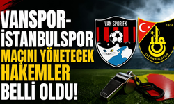 Vanspor- İstanbul A.Ş maçını Davut Dakul Çelik yönetecek!