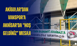Akigolar’dan Vanspor’a Akhisar’da “Hoş Geldiniz” Mesajı