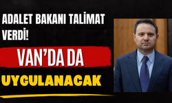 81 İle Talimat Gitti! Adalet Bakanı’nın Kararı Van’ı da İlgilendiriyor