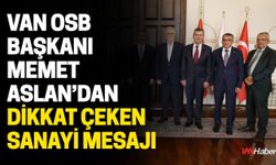 Van OSB Başkanı Memet Aslan’dan Dikkat Çeken Sanayi Mesajı