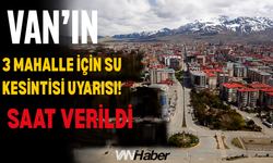 Gevaş’ta 3 Mahalle İçin Su Kesintisi Uyarısı! Saat Verildi