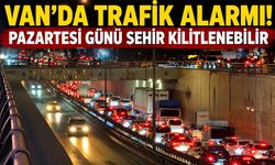 Van’da trafik alarmı! Pazartesi günü şehir kilitlenebilir