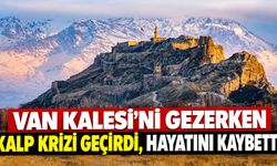 Van Kalesi’ni gezerken kalp krizi geçirdi, hayatını kaybetti