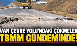 Van Çevre Yolu’ndaki Çökmeler TBMM Gündeminde! Bakan Uraloğlu’na Soruldu!