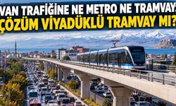 Van Trafiğine Ne Metro Ne Tramvay: Çözüm Viyadüklü Tramvay Mı?
