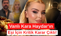 Vanlı Kara Haydar'ın Eşi İçin Kritik Karar Çıktı!