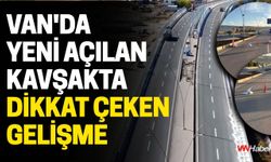 Van'da Yeni Açılan Kavşakta Dikkat Çeken Gelişme