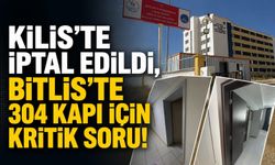 Kilis’te İptal Edildi, Bitlis’te 304 Kapı İçin Kritik Soru!
