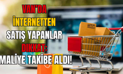 Van’da İnternetten Satış Yapanlar Dikkat: Maliye Takibe Aldı!