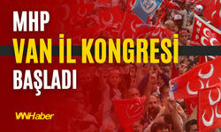 MHP Van’da 15. Olağan İl Kongresi: Güngöralp ve Macit’ten “Terörsüz Türkiye” Mesajı
