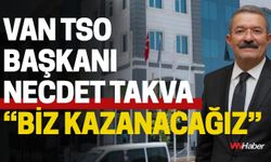 Van TSO Başkanı Necdet Takva: “Biz Kazanacağız”