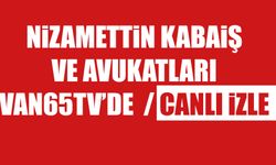 NiZAMETTiN KABAiŞ VE AVUKATLARI VAN65TV’DE / CANLI iZLE